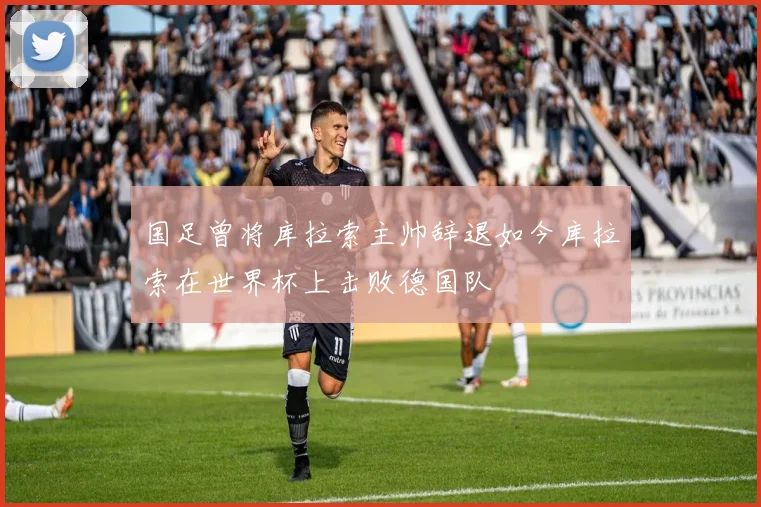 国足曾将库拉索主帅辞退如今库拉索在世界杯上击败德国队