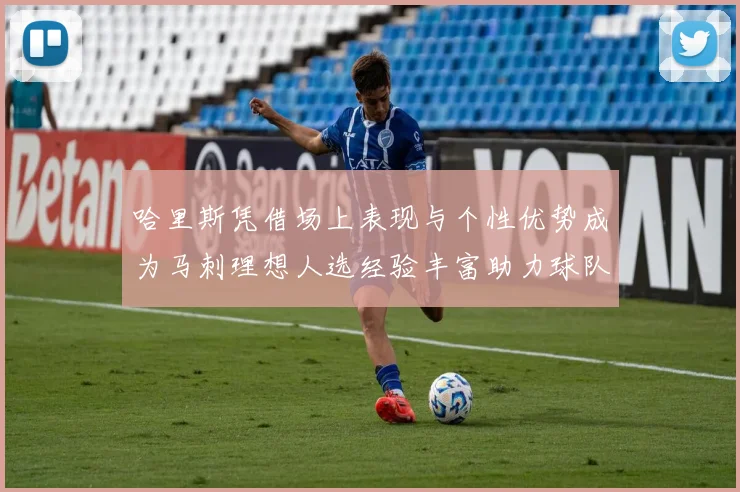 哈里斯凭借场上表现与个性优势成为马刺理想人选经验丰富助力球队发展